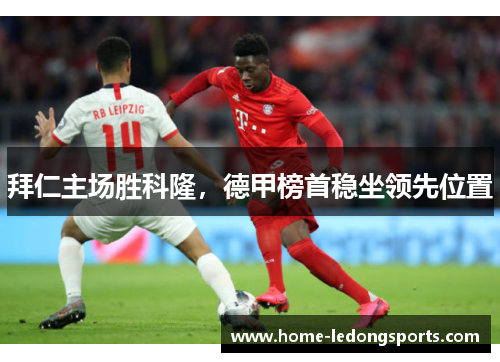 拜仁主场胜科隆，德甲榜首稳坐领先位置