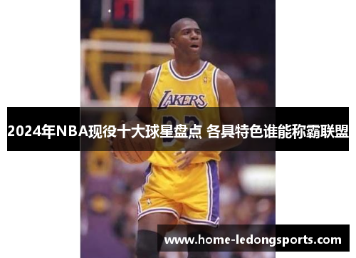 2024年NBA现役十大球星盘点 各具特色谁能称霸联盟