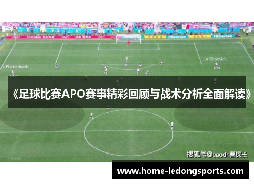 《足球比赛APO赛事精彩回顾与战术分析全面解读》