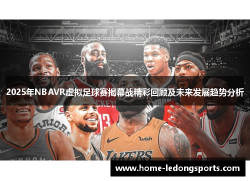 2025年NBAVR虚拟足球赛揭幕战精彩回顾及未来发展趋势分析