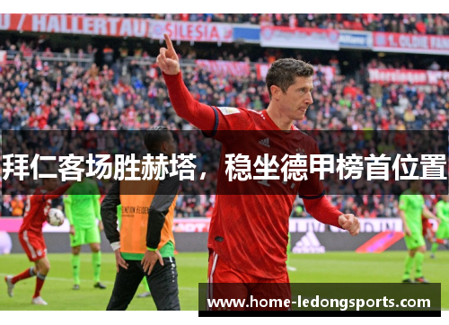 拜仁客场胜赫塔，稳坐德甲榜首位置